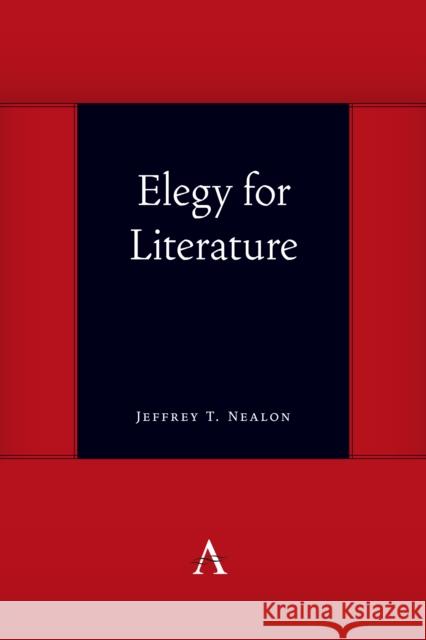 Elegy for Literature Jeffrey T. Nealon 9781839983955 Anthem Press