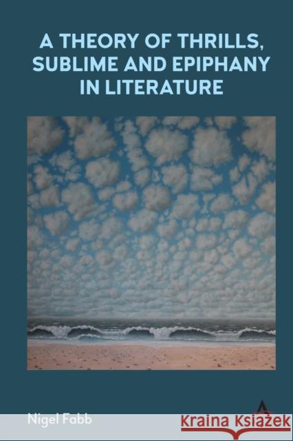 A Theory of Thrills, Sublime and Epiphany in Literature Nigel Fabb 9781839984792