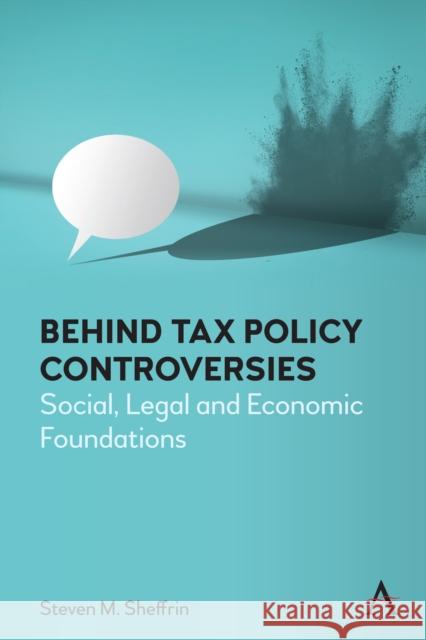 Behind Tax Policy Controversies: Social, Legal and Economic Foundations Steven Sheffrin 9781839984945