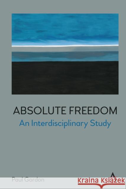 Absolute Freedom: An Interdisciplinary Study Gordon, Paul 9781839985171 Anthem Press