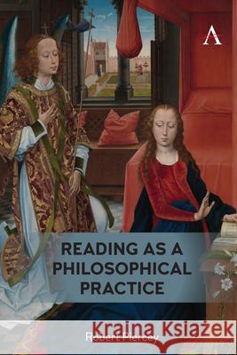 Reading as a Philosophical Practice Robert Piercey 9781839985430 Anthem Press