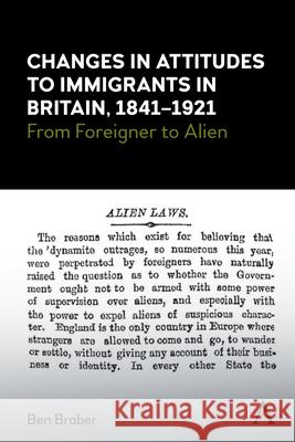 Changes in Attitudes to Immigrants in Britain, 1841-1921: From Foreigner to Alien Ben Braber 9781839985607 Anthem Press