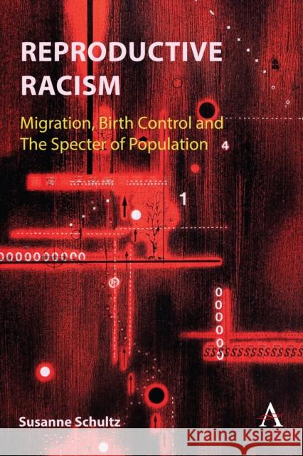 Reproductive Racism: Migration, Birth Control and the Specter of Population Schultz, Susanne 9781839985874 Anthem Press