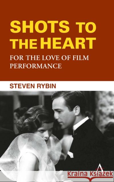 Shots to the Heart: For the Love of Film Performance Steven Rybin 9781839985911 Anthem Press