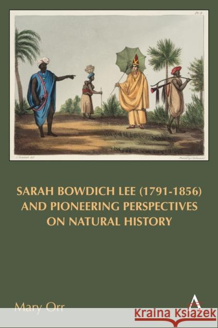 Sarah Bowdich Lee (1791-1856) and Pioneering Perspectives on Natural History Mary Orr 9781839986093