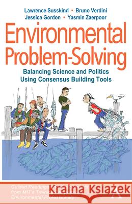 Environmental Problem-Solving: Balancing Science and Politics Using Consensus Building Tools: Guided Readings and Assignments from Mit's Training Prog Lawrence Susskind Bruno Verdini Jessica Gordon 9781839986123 Anthem Press