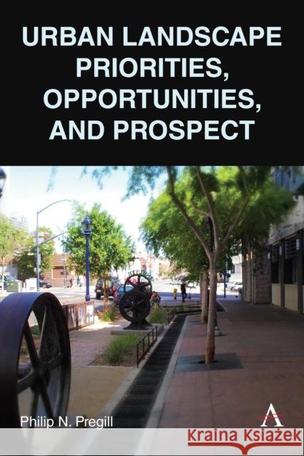 Urban Landscape Priorities, Opportunities and Prospect Philip N. Pregill 9781839986178 Anthem Press