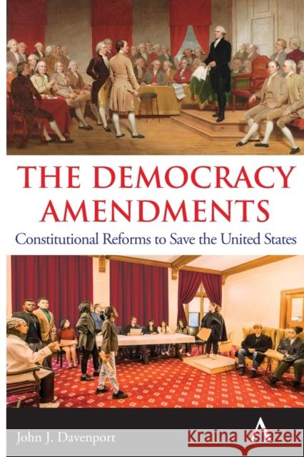 The Democracy Amendments: Constitutional Reforms to Save the United States John J. Davenport 9781839986628 Anthem Press