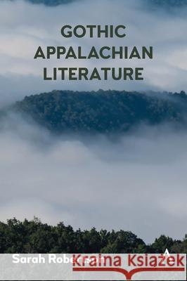 Gothic Appalachian Literature Sarah Robertson 9781839986789 Anthem Press