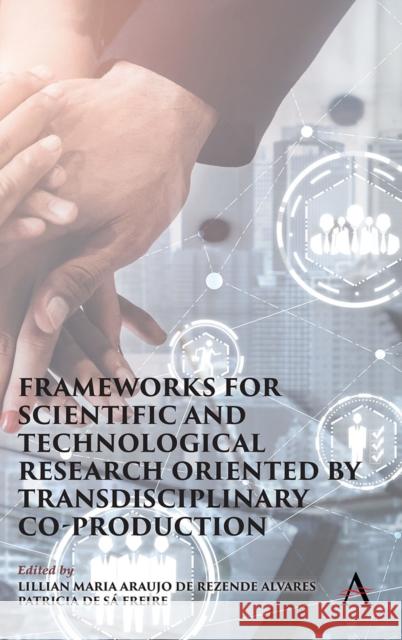 Frameworks for Scientific and Technological Research Oriented by Transdisciplinary Co-Production Alvares, Lillian Maria Araujo de Rezende 9781839986840 Anthem Press