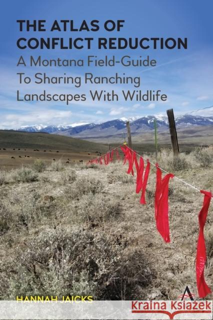 The Atlas of Conflict Reduction: A Montana Field-Guide to Sharing Ranching Landscapes with Wildlife Jaicks, Hannah 9781839987113 Anthem Press