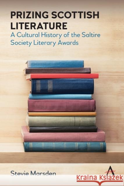 Prizing Scottish Literature: A Cultural History of the Saltire Society Literary Awards Marsden, Stevie 9781839987168 Anthem Press