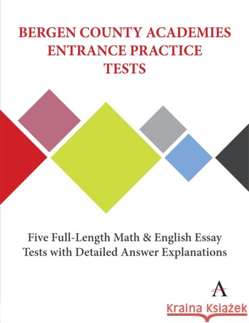 Bergen County Academies Entrance Practice Tests: Five Full-Length Math and English Essay Tests with Detailed Answer Explanations Press, Anthem 9781839988011 Anthem Press