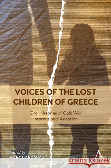 Voices of the Lost Children of Greece: Oral Histories of Cold War International Adoption Mary Cardaras Gonda Va Gabrielle Glaser 9781839988042 Anthem Press