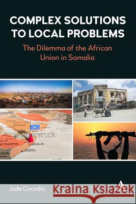 Complex Solutions to Local Problems: The Dilemma of the African Union in Somalia Jude Cocodia 9781839988196 Anthem Press