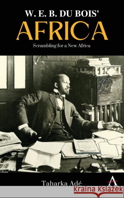 W. E. B. Du Bois' Africa: Scrambling for a New Africa Taharka Ade 9781839988493 Anthem Press