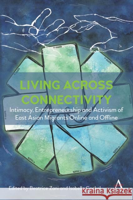 Living across connectivity: Intimacy, Entrepreneurship And Activism Of East Asian Migrants online and offline  9781839988868 Anthem Press