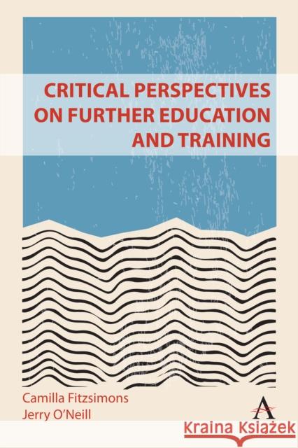 Critical Perspectives on Further Education and Training Jerry O'Neill 9781839989155 Anthem Press