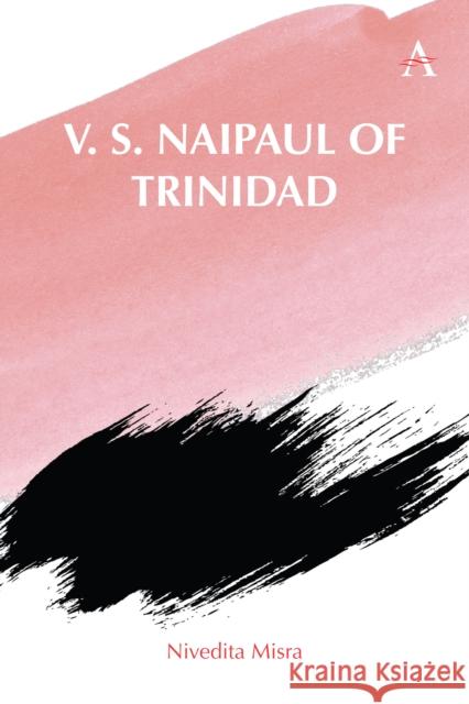 V. S. Naipaul of Trinidad Nivedita Misra 9781839989193 Anthem Press