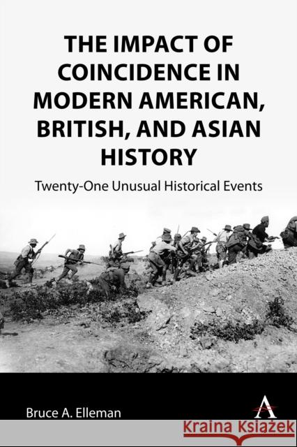 The Impact of Coincidence in Modern American, British, and Asian History: Twenty-One Unusual Historical Events Bruce a. Elleman 9781839989605 Anthem Press