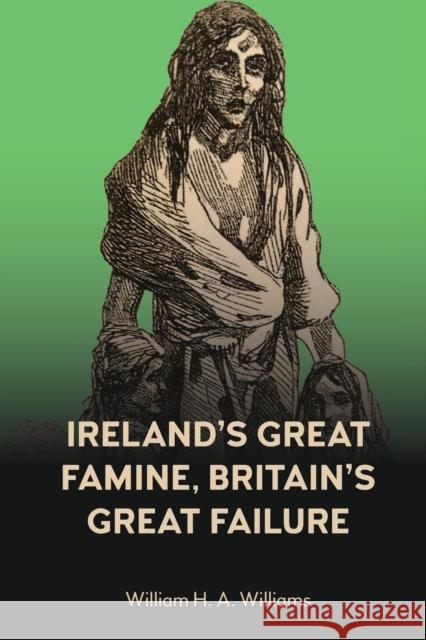 Ireland's Great Famine, Britain's Great Failure William H. A. Williams 9781839989698 Anthem Press