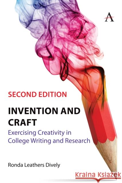 Invention and Craft, Second Edition: Exercising Creativity in College Writing and Research Ronda Leathers Dively 9781839989773 Anthem Press