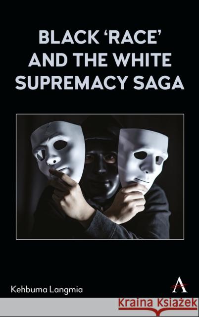 Black 'race' and the White Supremacy Saga Kehbuma Langmia 9781839989964
