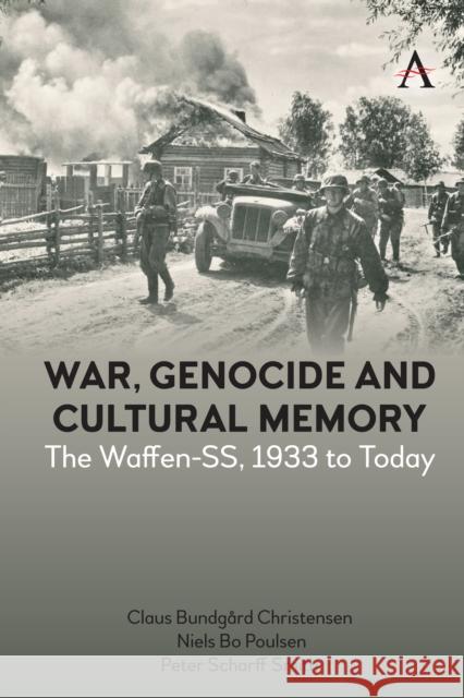 War, Genocide and Cultural Memory: The Waffen-SS, 1933 to Today Claus Bundgard Christensen Niels Bo Poulsen Peter Scharff Smith 9781839990021 Wimbledon Publishing Co