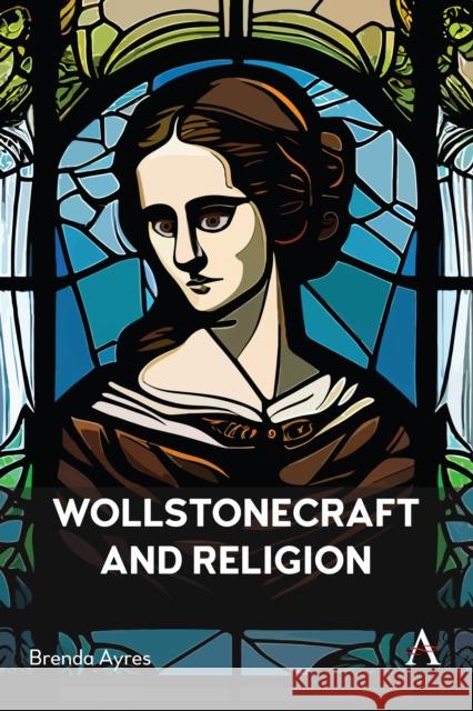 Wollstonecraft and Religion Brenda Ayres   9781839990182 Wimbledon Publishing Co
