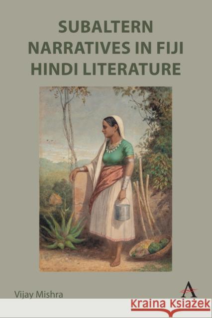 Subaltern Narratives in Fiji Hindi Literature Vijay Mishra 9781839990700 Wimbledon Publishing Co