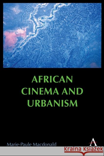 African Cinema and Urbanism Marie-Paule MacDonald 9781839991073 Anthem Press