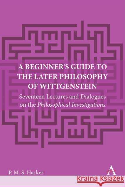 A Beginner's Guide to the Later Philosophy of Wittgenstein Peter Hacker 9781839991134 Anthem Press