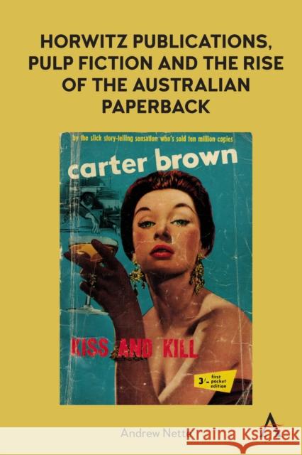 Horwitz Publications, Pulp Fiction and the Rise of the Australian Paperback Andrew Nette 9781839991233 Anthem Press