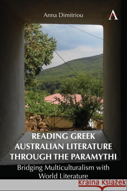 Reading Greek Australian Literature through the Paramythi: Bridging Multiculturalism with World Literature Anna Dimitriou 9781839991714 Anthem Press