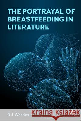 The Portrayal of Breastfeeding in Literature B. J. Woodstein 9781839993091 Anthem Press