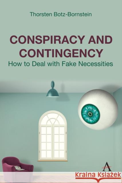 Conspiracy and Contingency: How to Deal with Fake Necessities Thorsten Botz-Bornstein 9781839993138