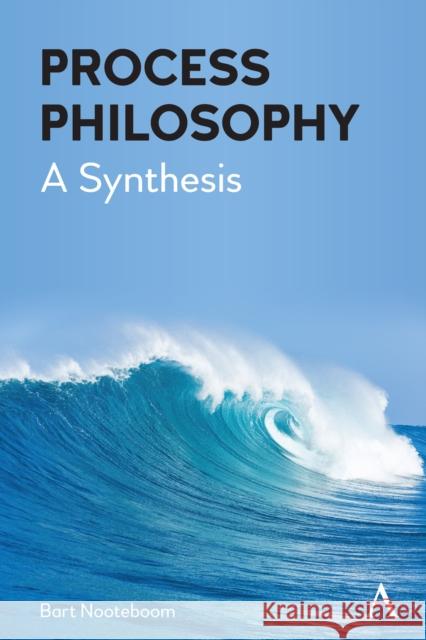 Process Philosophy: A Synthesis Bart Nooteboom 9781839993732 Anthem Press