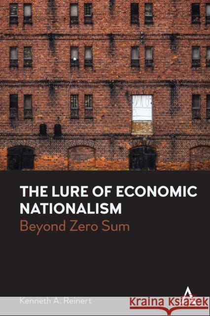 The Lure of Economic Nationalism: Beyond Zero Sum Kenneth a. Reinert 9781839993749 Anthem Press