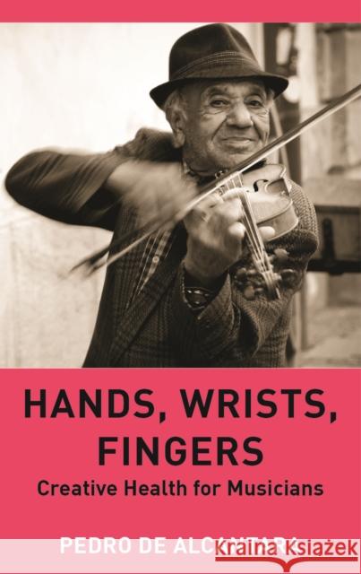 Hands, Wrists, Fingers: Creative Health for Musicians Pedro de Alcantara 9781839994067 Anthem Press