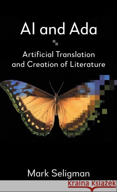 AI and Ada: Artificial Translation and Creation of Literature Mark Seligman 9781839994371 Anthem Press