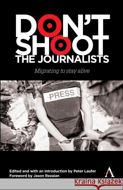 Don't Shoot the Journalists: Migrating to Stay Alive Peter Laufer 9781839994845 Anthem Press
