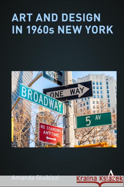 Art and Design in 1960s New York Amanda Gluibizzi 9781839994968 Anthem Press