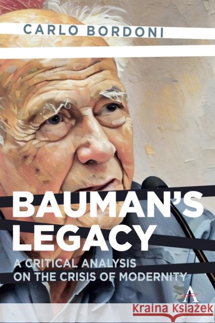 Bauman's Legacy: A Critical Analysis on the Crisis of Modernity Carlo Bordoni 9781839994975 Anthem Press