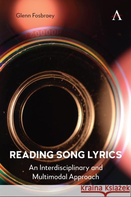 Reading Song Lyrics: An Interdisciplinary and Multimodal Approach Glenn Fosbraey 9781839995002 Anthem Press