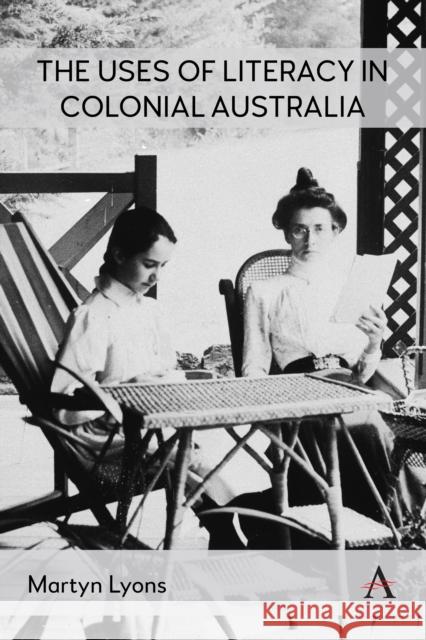 The Uses of Literacy in Colonial Australia Martyn Lyons 9781839995170 Anthem Press