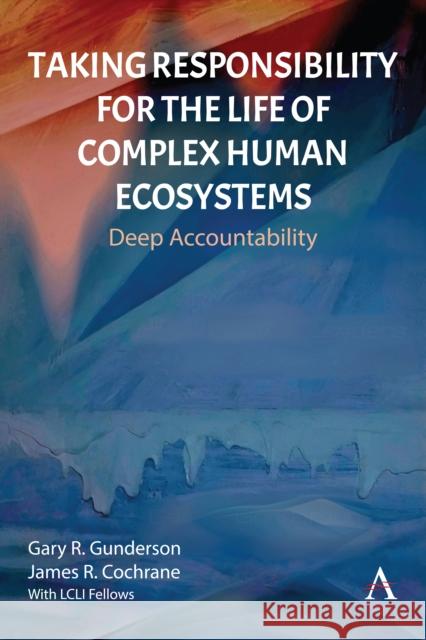 Taking Responsibility for the Life of Complex Human Ecosystems: Deep Accountability James R. Cochrane 9781839995347
