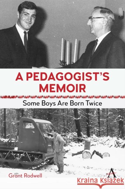 A Pedagogist’s Memoir: Some Boys Are Born Twice Grant Rodwell 9781839995644 Anthem Press