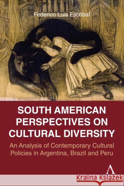 Latin American Perspectives on Cultural Diversity: An Analysis of Contemporary Cultural Policies in Argentina, Brazil and Peru Federico Luis Escribal 9781839995798