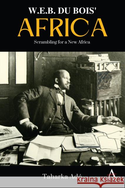 W. E. B. Du Bois’ Africa: Scrambling for a New Africa Taharka Ade 9781839998010 Anthem Press
