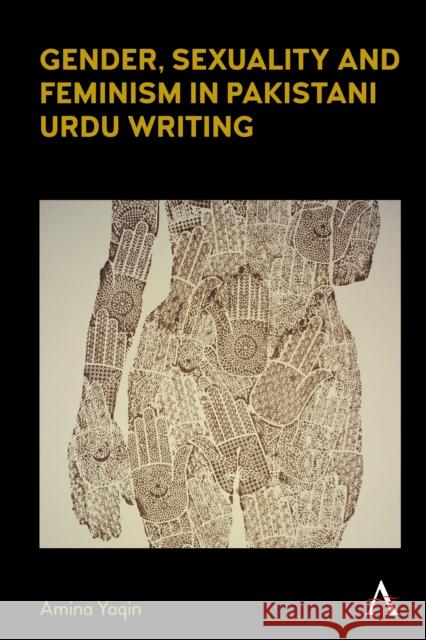 Gender, Sexuality and Feminism in Pakistani Urdu Writing Amina Yaqin 9781839998027 Anthem Press